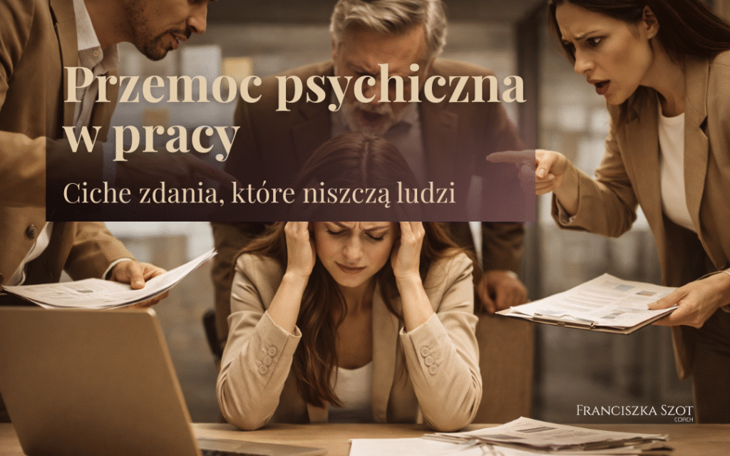 Franciszka Szot | Przemoc psychiczna w pracy. Ciche zdania, które niszczą ludzi | www.franciszkaszot.pl